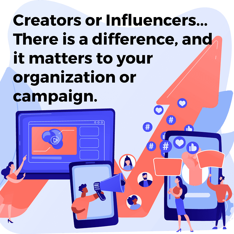 Creators or Influencers… There is a difference, and it matters to your organization or campaign.